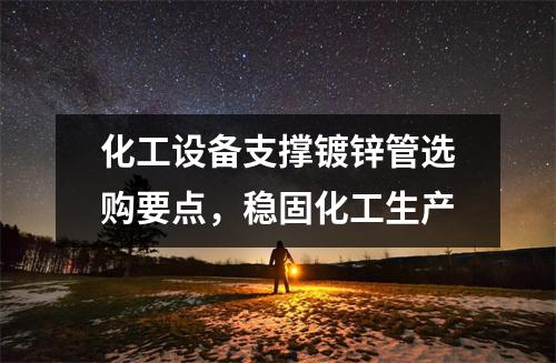 化工设备支撑镀锌管选购要点，稳固化工生产