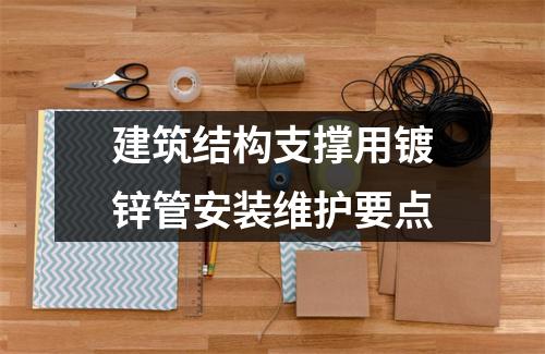 建筑结构支撑用镀锌管安装维护要点
